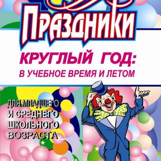 Купить Праздники круглый год: в учебное время и летом (для мл. и среднего школьного возраста) в Москве по недорогой цене
