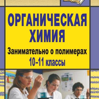 Купить Органическая химия. 10-11 классы. Занимательно о полимерах в Москве по недорогой цене