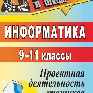Купить Информатика. 9-11 классы: проектная деятельность учащихся в Москве по недорогой цене