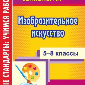 Купить Изобразительное искусство. 5-8 классы: управление познавательной деятельностью учащихся в Москве по недорогой цене