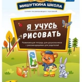 Купить Мишуткина школа. Я учусь рисовать. Развивающая тетрадь для дошкольников с рекомендациями для родителей (6-7 лет) в Москве по недорогой цене