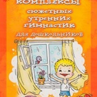 Купить Комплексы сюжетных утренних гимнастик для дошкольников в Москве по недорогой цене