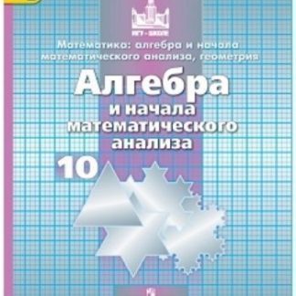 Купить Алгебра и начала математического анализа. 10 класс. Учебник. Базовый и углубленный уровни в Москве по недорогой цене