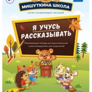 Купить Мишуткина школа. Я учусь рассказывать. 5-6 лет. Развивающая тетрадь для дошкольников с рекомендациями для родителей в Москве по недорогой цене