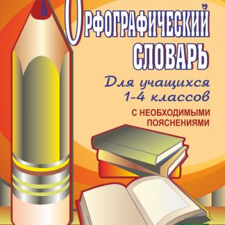 Купить Орфографический словарь для учащихся 1-4 классов с необходимыми пояснениями в Москве по недорогой цене
