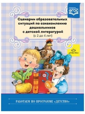 Купить Сценарии образовательных ситуаций по ознакомлению дошкольников с детской литературой (с 2 до 4 лет) в Москве по недорогой цене