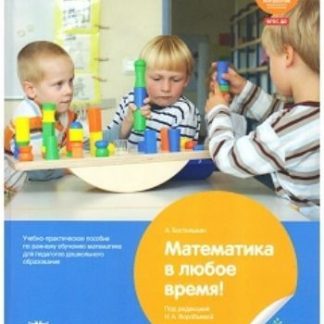 Купить Математика в любое время. Учебно-практическое руководство по раннему обучению математике для педагогов дошкольного образования в Москве по недорогой цене