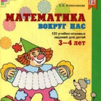 Купить Математика вокруг нас. 120 игровых заданий для детей 3-4 лет в Москве по недорогой цене