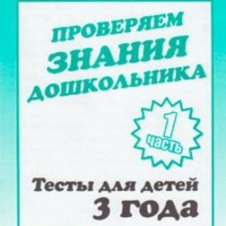 Купить Проверяем знания дошкольника. Тесты для детей. 3 года. Часть 1 в Москве по недорогой цене
