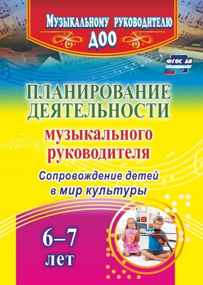 Купить Планирование деятельности музыкального руководителя: сопровождение детей  6-7 лет в мир культуры в Москве по недорогой цене