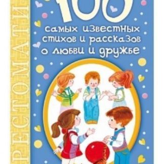 Купить 100 самых известных стихов и рассказов о любви и дружбе. Хрестоматия в Москве по недорогой цене