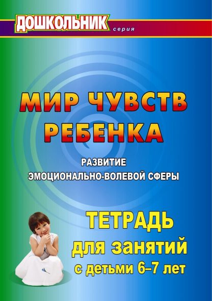 Купить Мир чувств ребёнка. Развитие эмоционально-волевой сферы: тетрадь для занятий с детьми 6-7 лет в Москве по недорогой цене