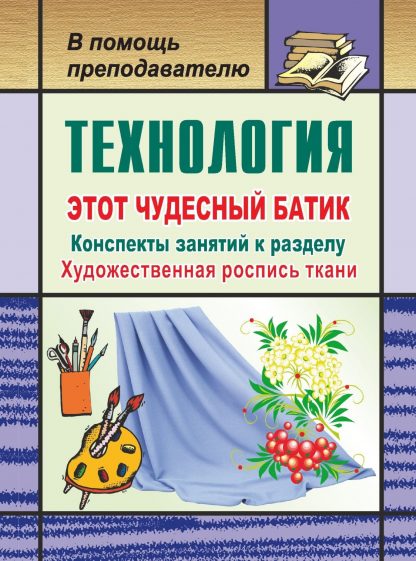 Купить Технология. Этот чудесный батик: конспекты занятий к разделу "Художественная роспись ткани" в Москве по недорогой цене