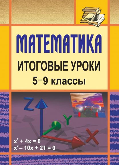 Купить Математика. Итоговые уроки. 5-9 классы в Москве по недорогой цене