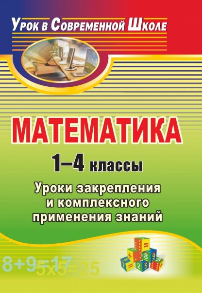 Купить Математика. 1-4 классы: уроки закрепления и комплексного применения знаний в Москве по недорогой цене