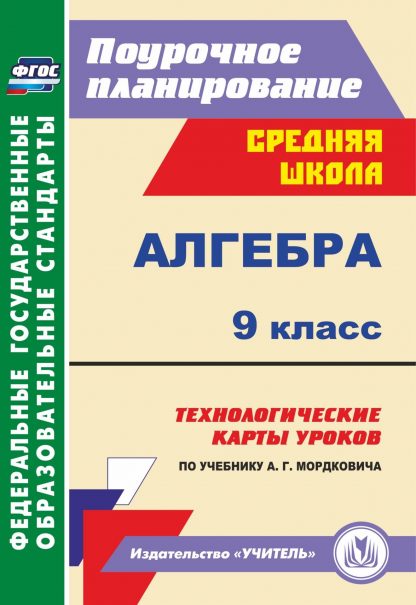 Купить Алгебра. 9 класс: технологические карты уроков по учебнику А. Г. Мордковича в Москве по недорогой цене