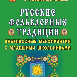 Купить Русские фольклорные традиции: внеклассные мероприятия с младшими школьниками в Москве по недорогой цене