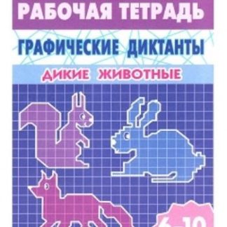 Купить Дикие животные. Графические диктанты. Рабочая тетрадь для детей 6-10 лет в Москве по недорогой цене