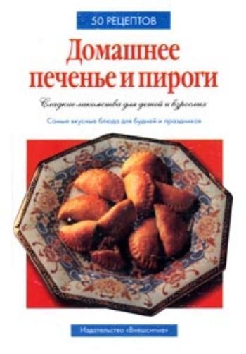Купить Домашнее печенье и пироги. 50 рецептов в Москве по недорогой цене