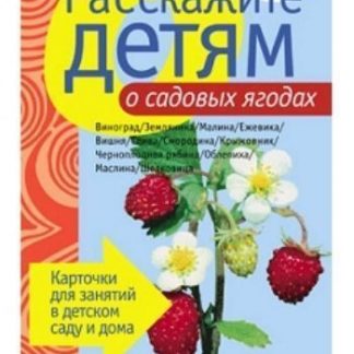 Купить Расскажите детям о садовых ягодах. Карточки для занятий в детском саду и дома в Москве по недорогой цене