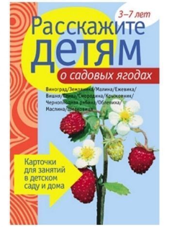 Купить Расскажите детям о садовых ягодах. Карточки для занятий в детском саду и дома в Москве по недорогой цене