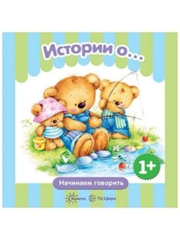 Купить Истории о.... Начинаем говорить. Для детей 1-3 лет в Москве по недорогой цене