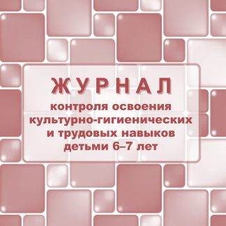 Купить Журнал контроля по освоению культурно-гигиенических и трудовых навыков детьми 6-7 лет в Москве по недорогой цене