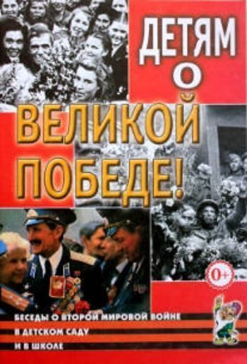 Купить Детям о Великой Победе. Беседы о Второй мировой войне в детском саду и в школе в Москве по недорогой цене