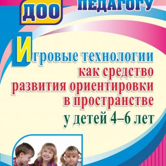 Купить Игровые технологии как средство развития ориентировки в пространстве у детей 4-6 лет в Москве по недорогой цене