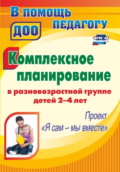 Купить Комплексное планирование в разновозрастной группе детей 2-4 лет: проект "Я сам - мы вместе" в Москве по недорогой цене