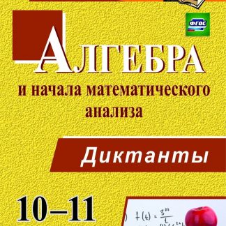 Купить Алгебра и начала математического анализа. 10-11 классы. Диктанты в Москве по недорогой цене