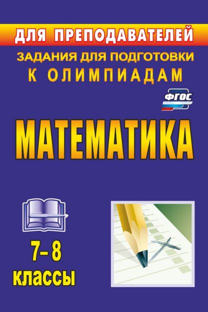 Купить Математика. 7-8 классы: задания для подготовки к олимпиадам в Москве по недорогой цене