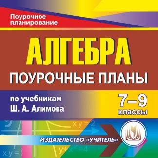 Купить Алгебра. 7-9 классы: поурочные планы по учебникам Ш.А. Алимова. Программа для установки через Интернет в Москве по недорогой цене