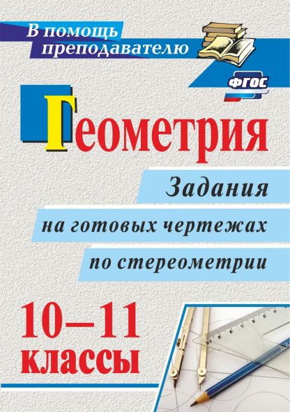 Купить Геометрия. 10-11 классы: задания на готовых чертежах по стереометрии в Москве по недорогой цене
