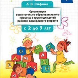 Купить Организация воспитательно-образовательного процесса в группе для детей раннего дошкольного возраста с 2-х до 3-х лет в Москве по недорогой цене